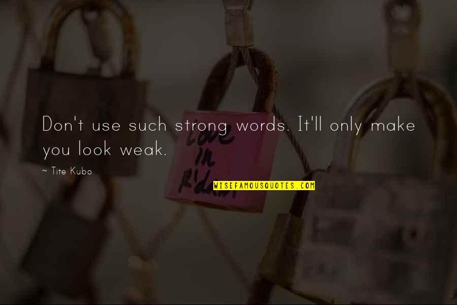 Bosky Labs Quotes By Tite Kubo: Don't use such strong words. It'll only make