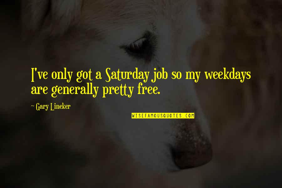 Bosley Hair Products Quotes By Gary Lineker: I've only got a Saturday job so my