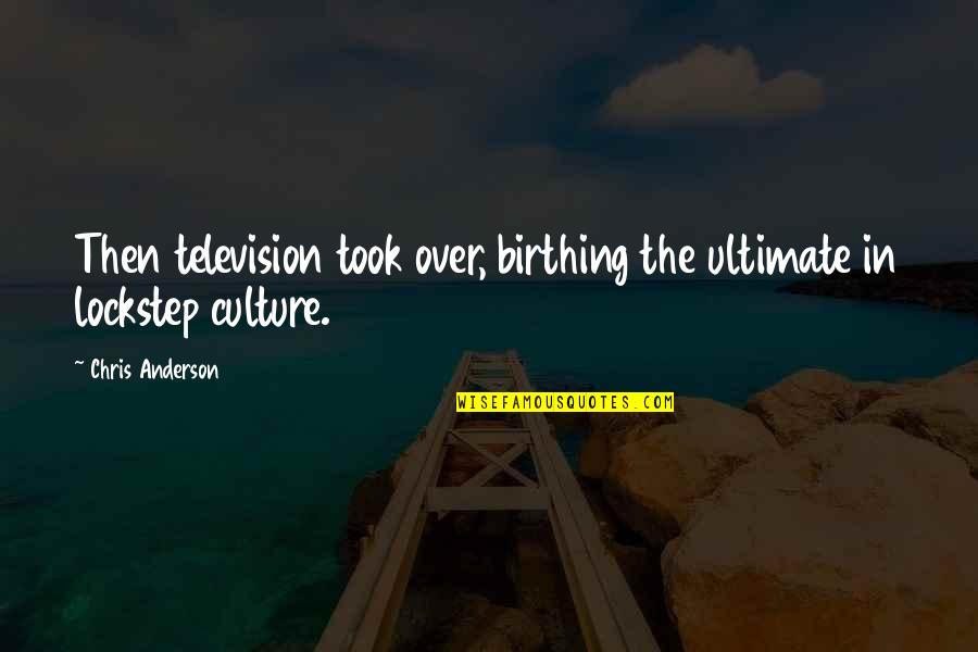 Bosluga Dokunmak Quotes By Chris Anderson: Then television took over, birthing the ultimate in