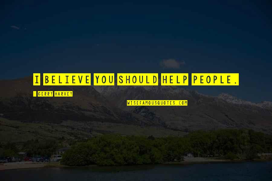 Bosnia List Quotes By Gerry Harvey: I believe you should help people.