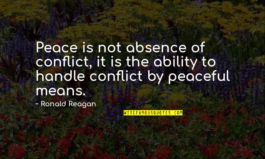 Bosniak 2f Quotes By Ronald Reagan: Peace is not absence of conflict, it is