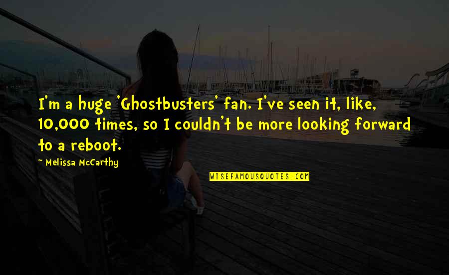 Bosniak Quotes By Melissa McCarthy: I'm a huge 'Ghostbusters' fan. I've seen it,