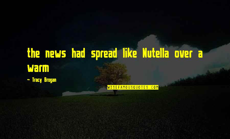 Bosniaks Quotes By Tracy Brogan: the news had spread like Nutella over a
