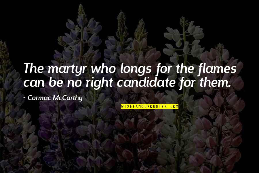 Bosnians In 1990s Quotes By Cormac McCarthy: The martyr who longs for the flames can Bosnians In 1990s Quotes By Cormac McCarthy: The martyr who longs for the flames can