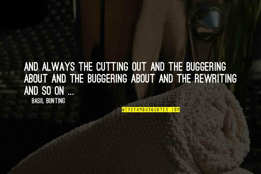 Bosnick Quotes By Basil Bunting: And always the cutting out and the buggering Bosnick Quotes By Basil Bunting: And always the cutting out and the buggering