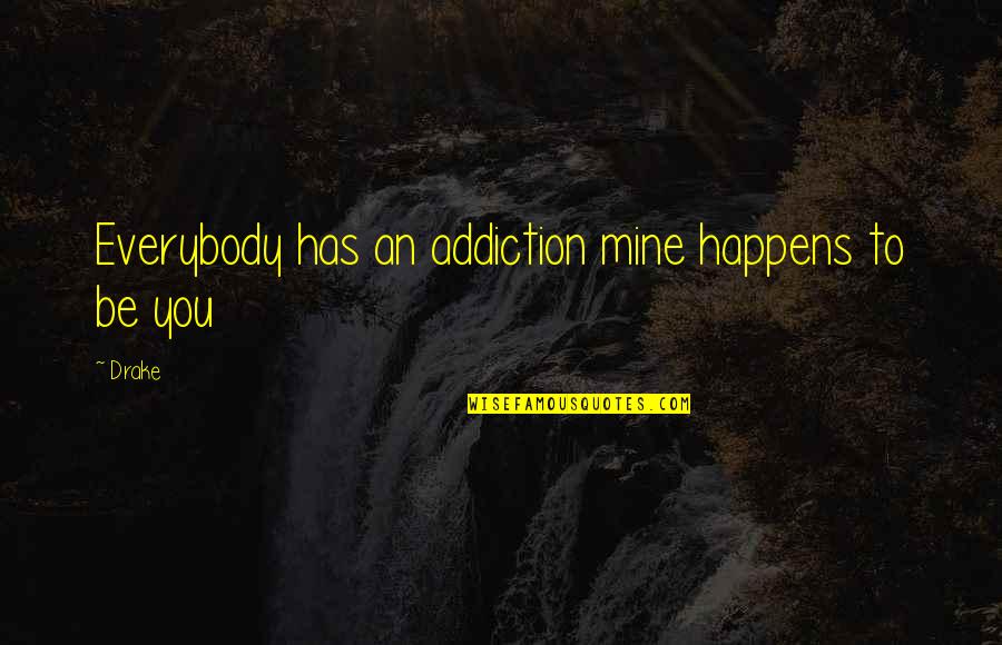 Bosnick Quotes By Drake: Everybody has an addiction mine happens to be