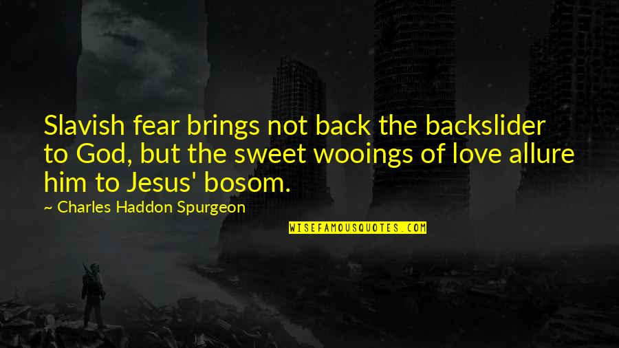 Bosom Quotes By Charles Haddon Spurgeon: Slavish fear brings not back the backslider to