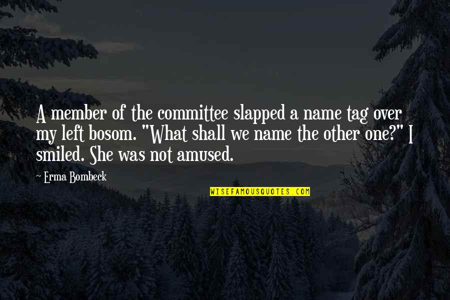Bosom Quotes By Erma Bombeck: A member of the committee slapped a name