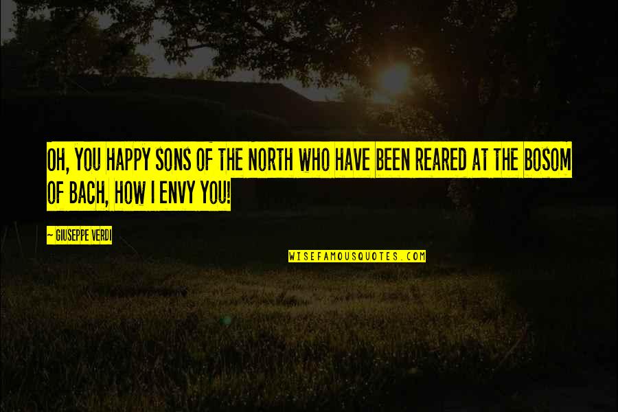 Bosom Quotes By Giuseppe Verdi: Oh, you happy sons of the North who