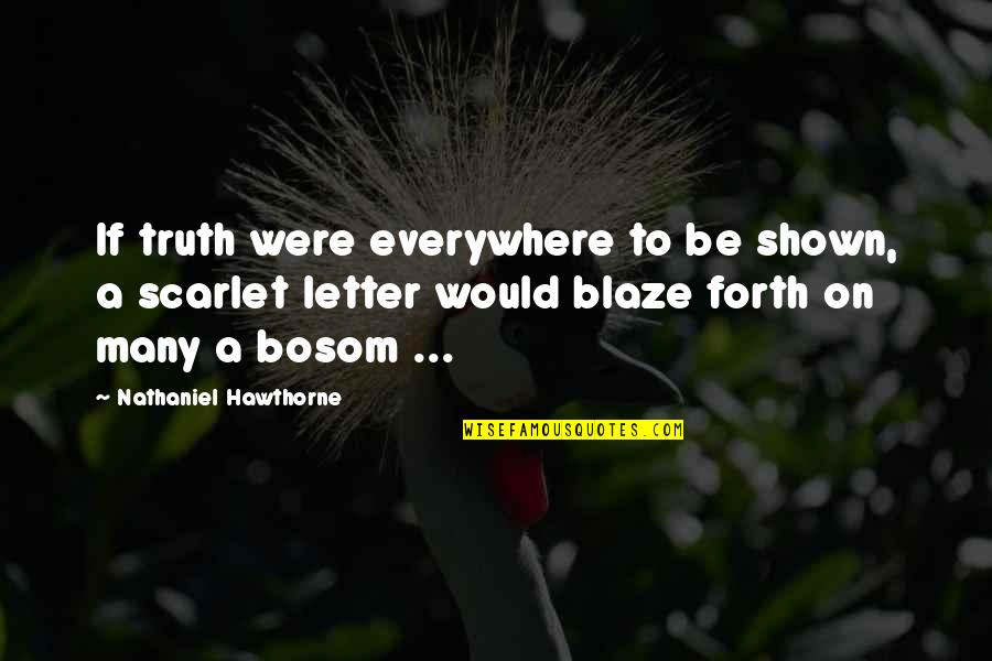 Bosom Quotes By Nathaniel Hawthorne: If truth were everywhere to be shown, a