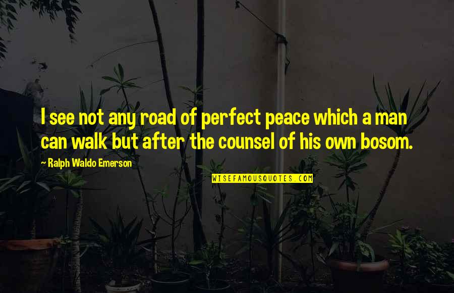 Bosom Quotes By Ralph Waldo Emerson: I see not any road of perfect peace