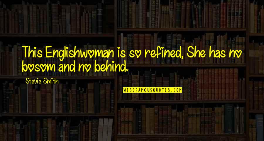 Bosom Quotes By Stevie Smith: This Englishwoman is so refined, She has no