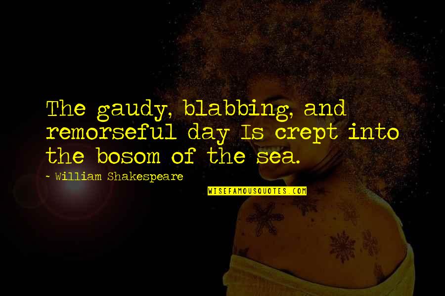 Bosom Quotes By William Shakespeare: The gaudy, blabbing, and remorseful day Is crept