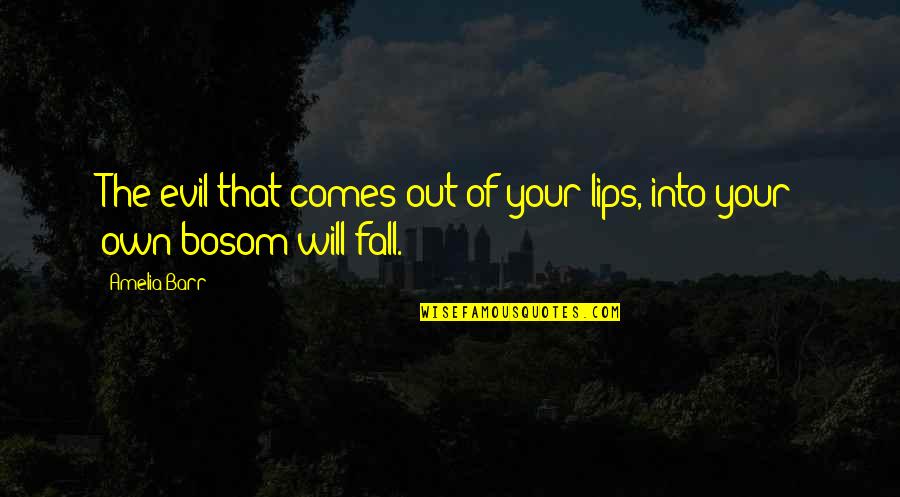 Bosom'd Quotes By Amelia Barr: The evil that comes out of your lips,