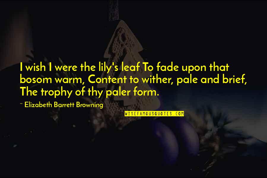 Bosom'd Quotes By Elizabeth Barrett Browning: I wish I were the lily's leaf To