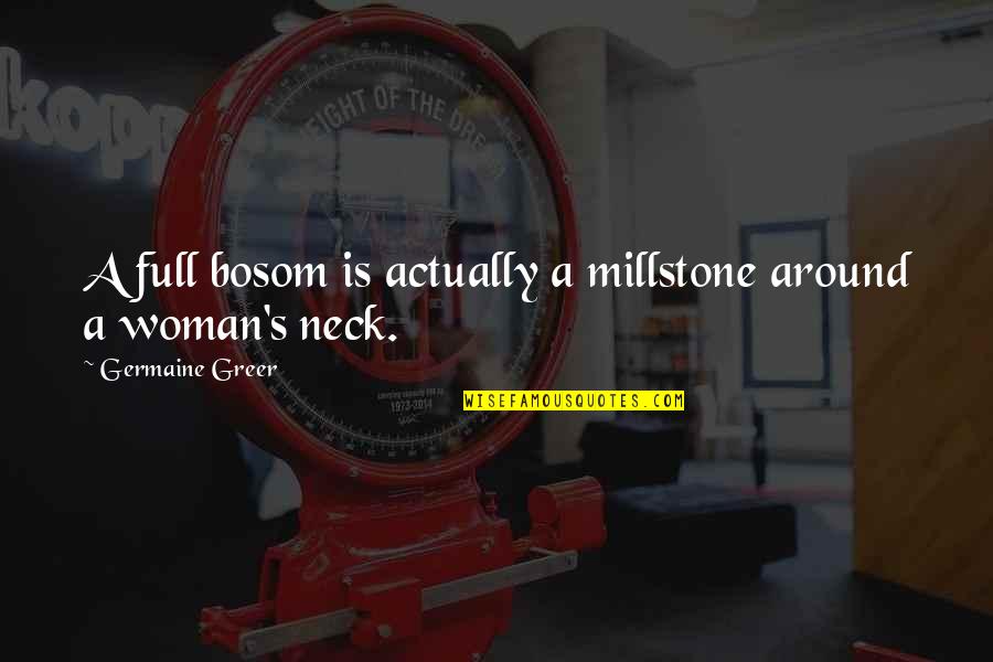Bosom'd Quotes By Germaine Greer: A full bosom is actually a millstone around