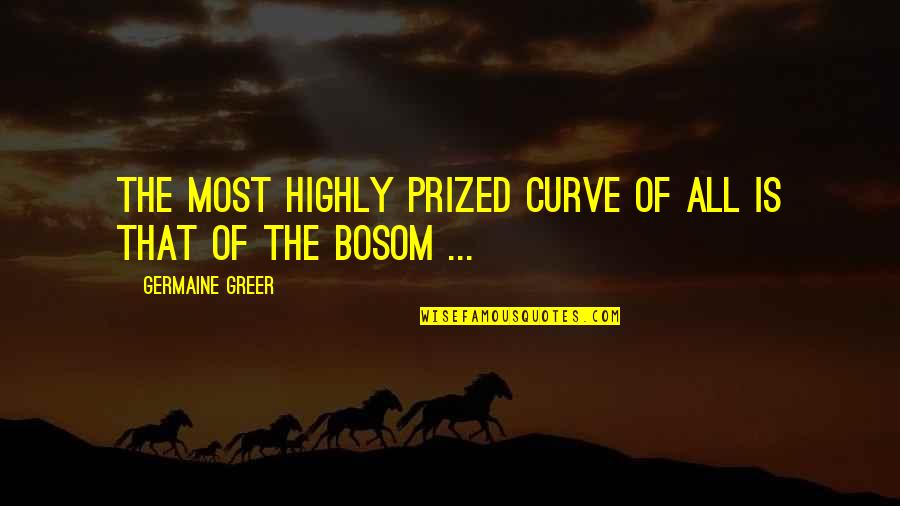 Bosom'd Quotes By Germaine Greer: The most highly prized curve of all is