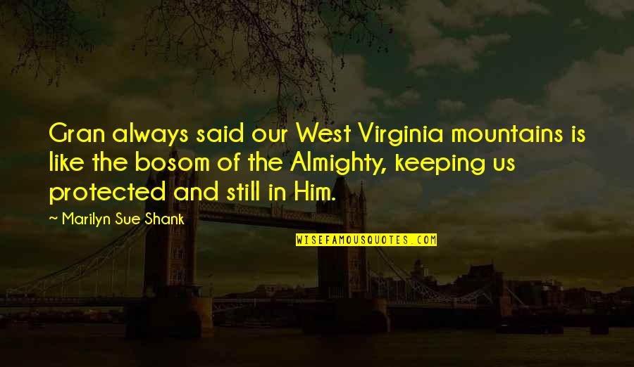 Bosom'd Quotes By Marilyn Sue Shank: Gran always said our West Virginia mountains is