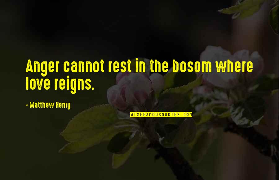 Bosom'd Quotes By Matthew Henry: Anger cannot rest in the bosom where love