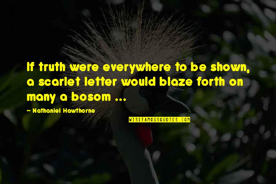 Bosom'd Quotes By Nathaniel Hawthorne: If truth were everywhere to be shown, a