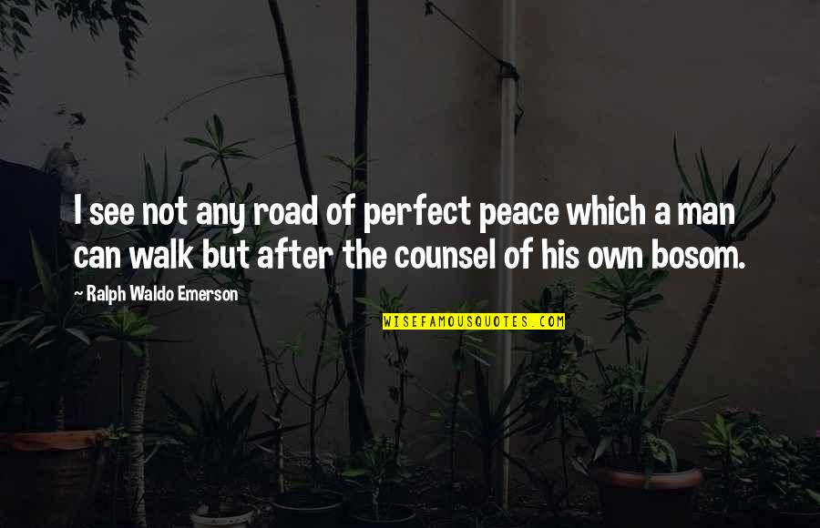 Bosom'd Quotes By Ralph Waldo Emerson: I see not any road of perfect peace