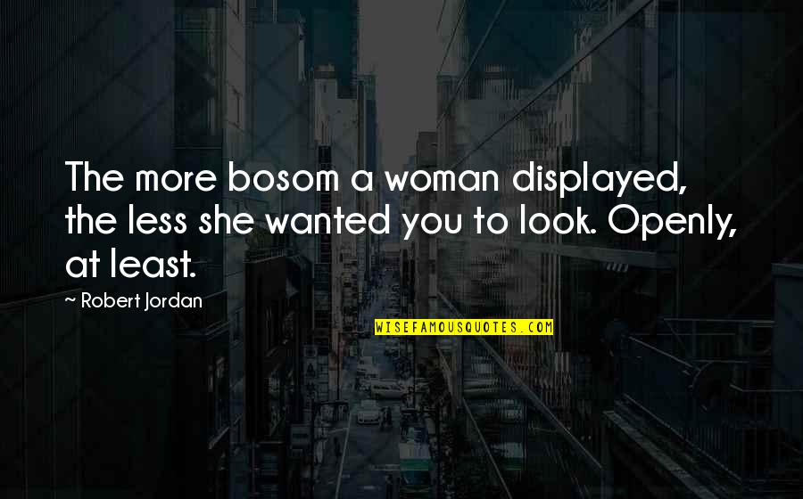 Bosom'd Quotes By Robert Jordan: The more bosom a woman displayed, the less