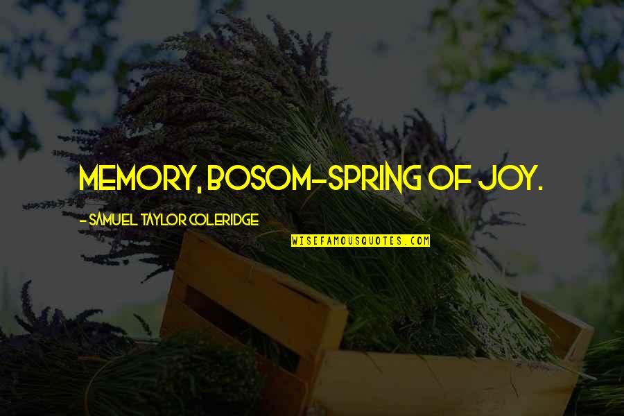 Bosom'd Quotes By Samuel Taylor Coleridge: Memory, bosom-spring of joy.