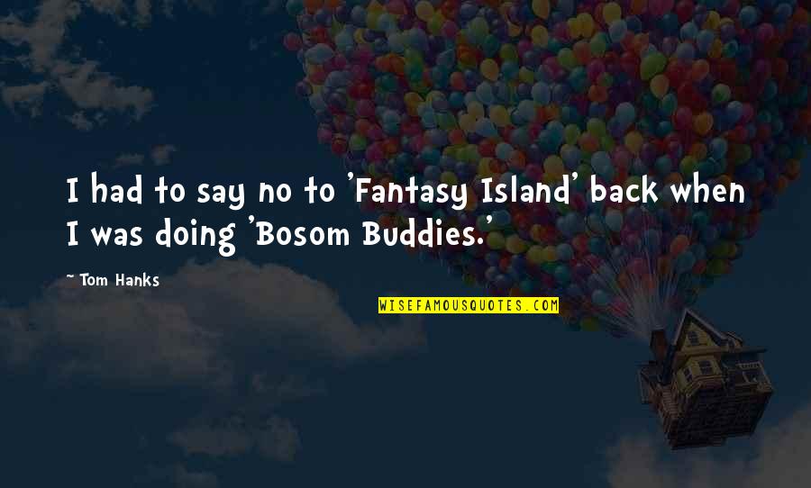 Bosom'd Quotes By Tom Hanks: I had to say no to 'Fantasy Island'