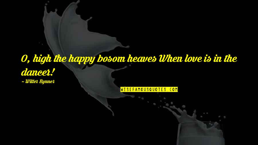 Bosom'd Quotes By Witter Bynner: O, high the happy bosom heaves When love