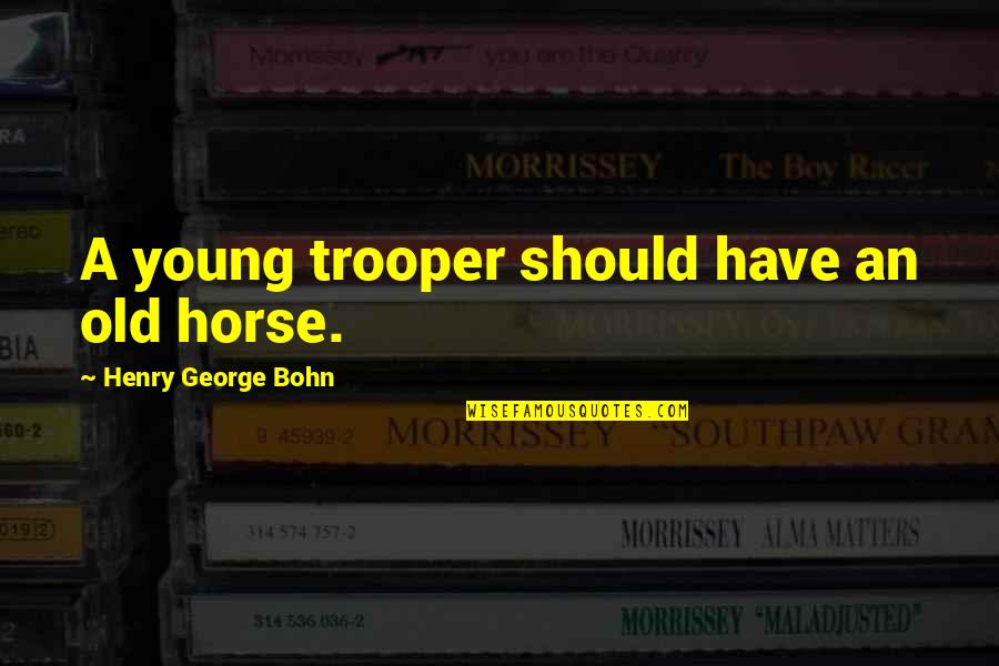 Bosoming Quotes By Henry George Bohn: A young trooper should have an old horse.