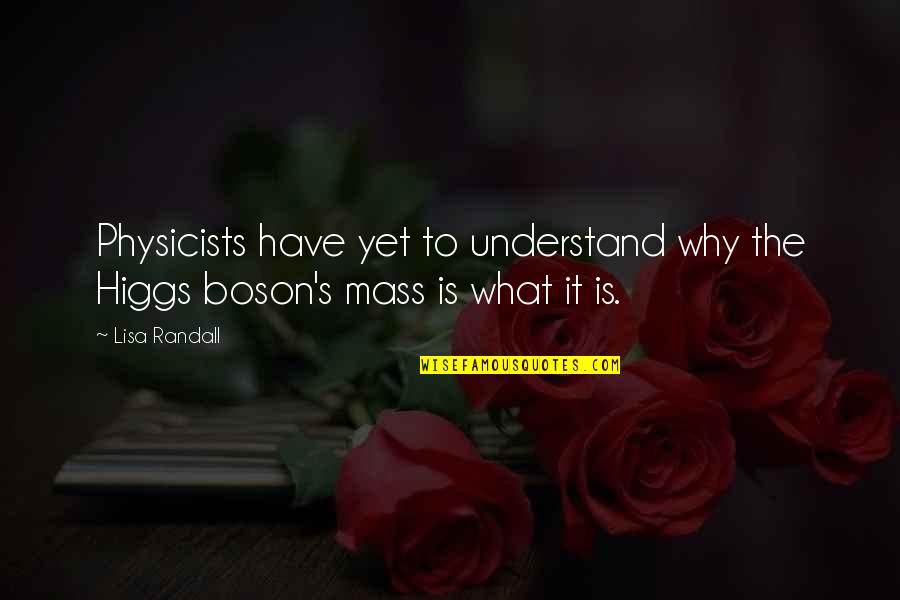 Boson Quotes By Lisa Randall: Physicists have yet to understand why the Higgs
