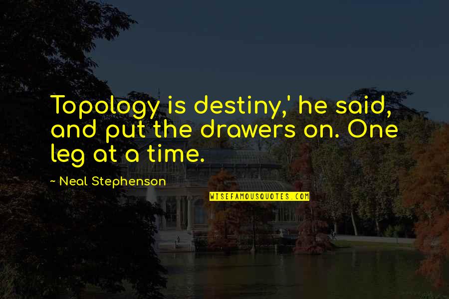 Bosons And Leptons Quotes By Neal Stephenson: Topology is destiny,' he said, and put the