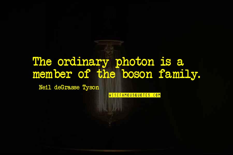 Boson's Quotes By Neil DeGrasse Tyson: The ordinary photon is a member of the Boson's Quotes By Neil DeGrasse Tyson: The ordinary photon is a member of the