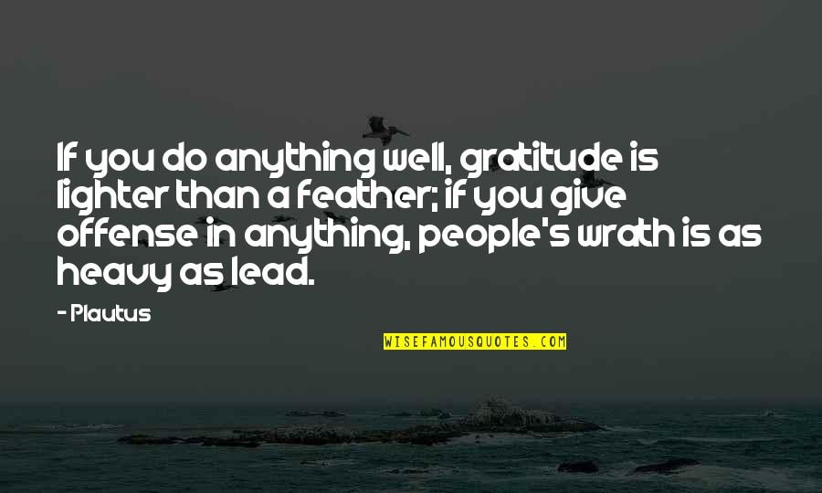 Bosozoku Quotes By Plautus: If you do anything well, gratitude is lighter