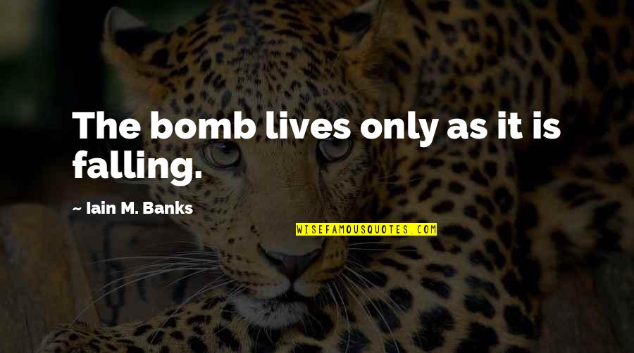 Bosquimanos Wikipedia Quotes By Iain M. Banks: The bomb lives only as it is falling. Bosquimanos Wikipedia Quotes By Iain M. Banks: The bomb lives only as it is falling.