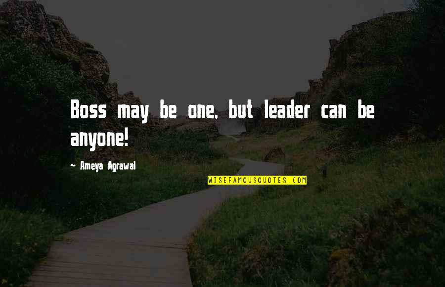 Boss And Leader Quotes By Ameya Agrawal: Boss may be one, but leader can be