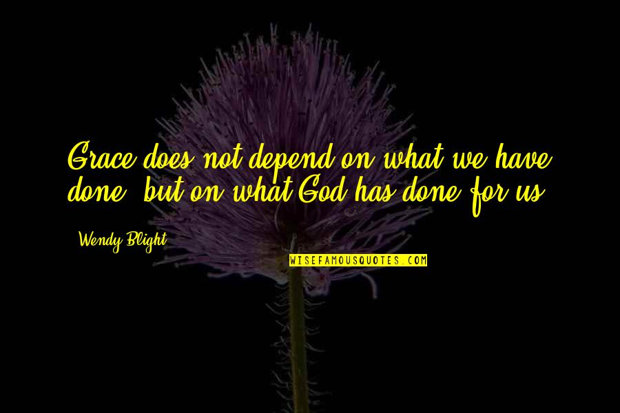 Boss Appreciation Quotes By Wendy Blight: Grace does not depend on what we have