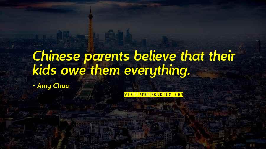 Boss Attitude Problem Quotes By Amy Chua: Chinese parents believe that their kids owe them