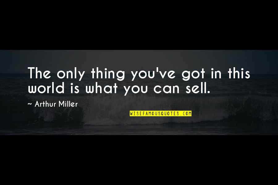 Boss Attitude Quotes By Arthur Miller: The only thing you've got in this world