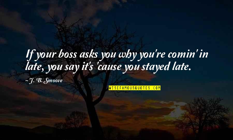 Boss B Quotes By J. B. Smoove: If your boss asks you why you're comin' Boss B Quotes By J. B. Smoove: If your boss asks you why you're comin'