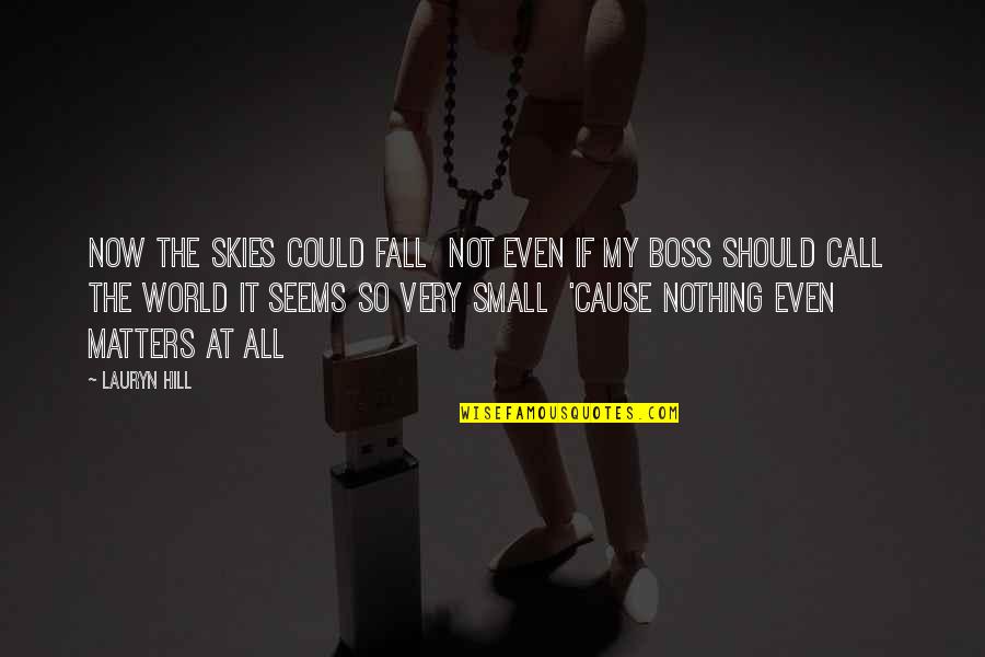 Boss B Quotes By Lauryn Hill: Now the skies could fall Not even if