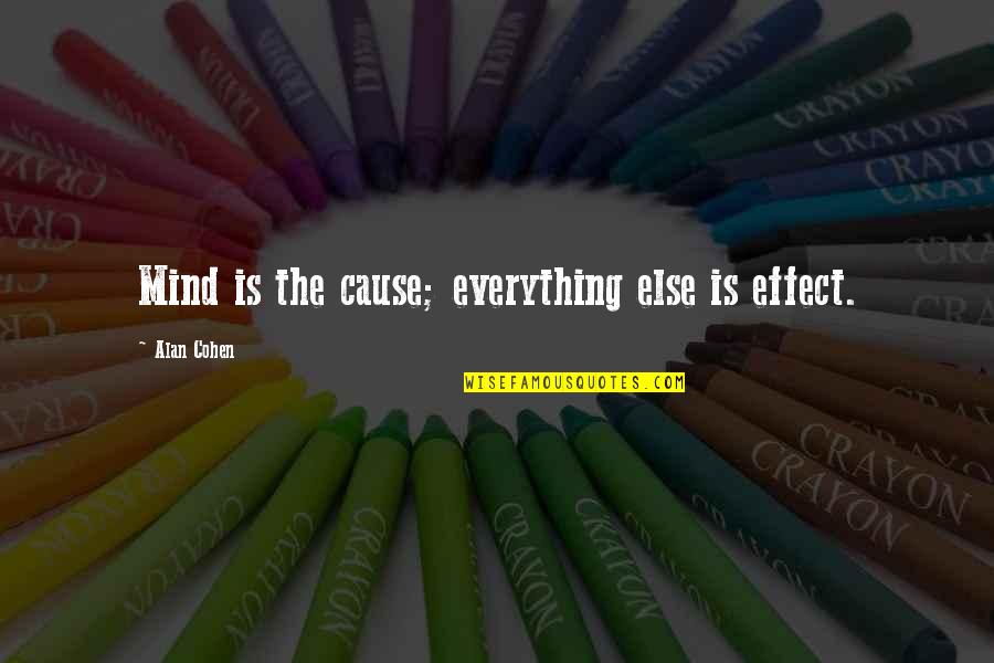 Boss Chamcha Quotes By Alan Cohen: Mind is the cause; everything else is effect. Boss Chamcha Quotes By Alan Cohen: Mind is the cause; everything else is effect.