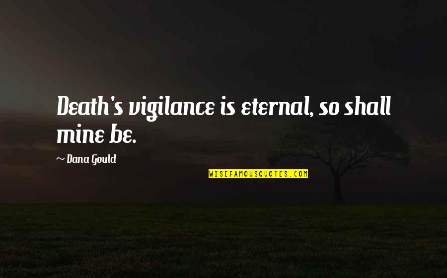 Boss Chick Quotes By Dana Gould: Death's vigilance is eternal, so shall mine be.