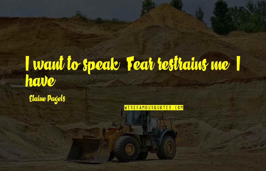 Boss Employee Relationship Quotes By Elaine Pagels: I want to speak! Fear restrains me. I Boss Employee Relationship Quotes By Elaine Pagels: I want to speak! Fear restrains me. I