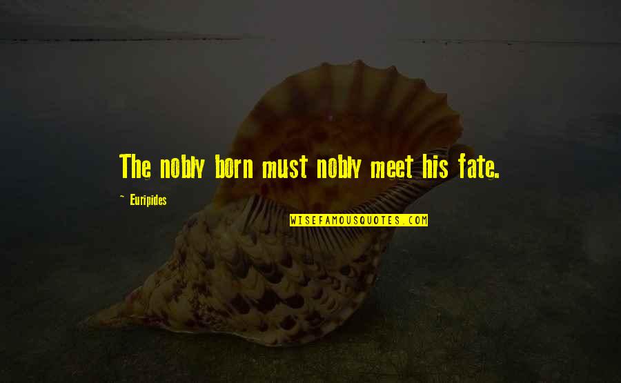 Boss Engira Baskaran Comedy Quotes By Euripides: The nobly born must nobly meet his fate.