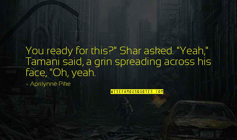 Boss Ig Quotes By Aprilynne Pike: You ready for this?" Shar asked. "Yeah," Tamani Boss Ig Quotes By Aprilynne Pike: You ready for this?" Shar asked. "Yeah," Tamani