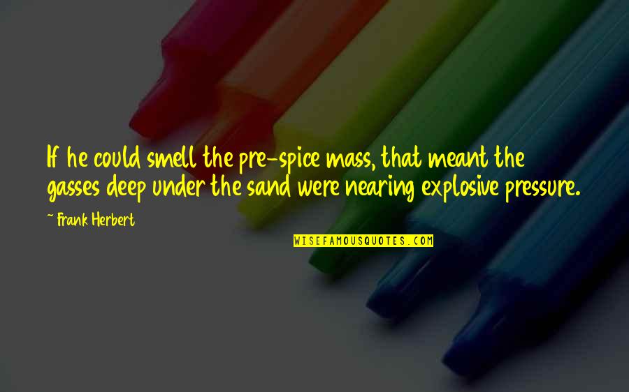 Boss Ig Quotes By Frank Herbert: If he could smell the pre-spice mass, that Boss Ig Quotes By Frank Herbert: If he could smell the pre-spice mass, that