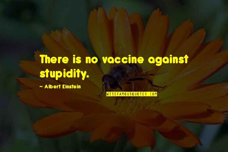 Boss Mabel Quotes By Albert Einstein: There is no vaccine against stupidity.