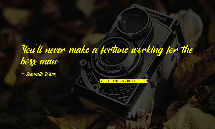 Boss Man Quotes By Jeannette Walls: You'll never make a fortune working for the