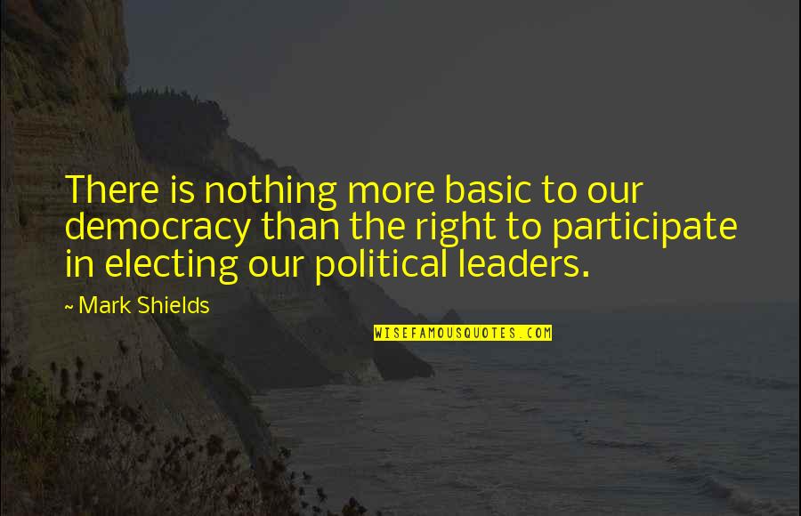 Boss Man Quotes By Mark Shields: There is nothing more basic to our democracy